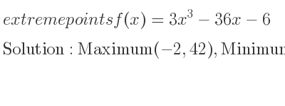 The extreme points of f(x)=3x^3-36x-6 are Maximum(-2,42),Minimum(2,-54)